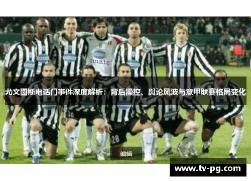 尤文图斯电话门事件深度解析：背后操控、舆论风波与意甲联赛格局变化