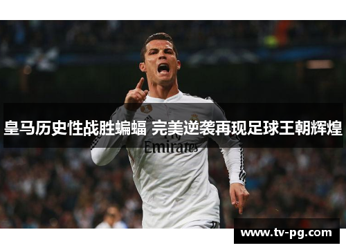 皇马历史性战胜蝙蝠 完美逆袭再现足球王朝辉煌