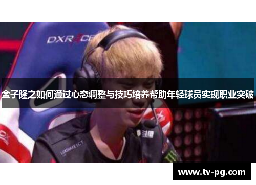 金子隆之如何通过心态调整与技巧培养帮助年轻球员实现职业突破